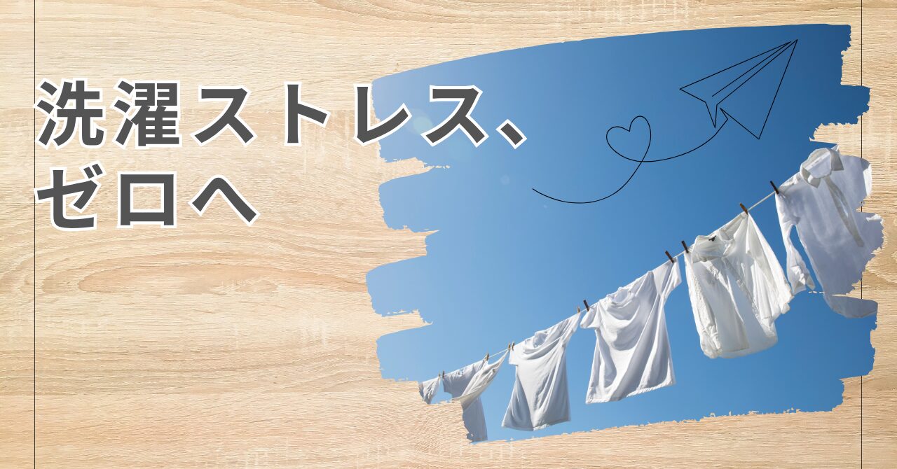 洗濯ストレス、ゼロへ