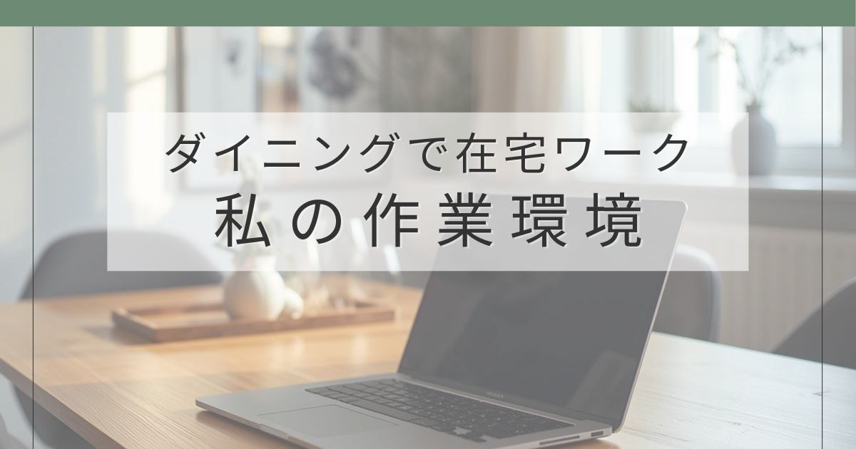 ダイニングテーブルで在宅ワークをするブログ作業環境